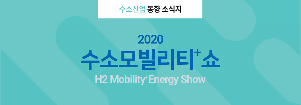 수소산업 동향 소식지, 2020 H2 Mobility+Energy Show 2020.3.18(수)-20(금)